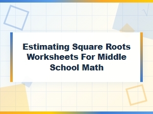 A Simple Worksheet for Estimating Square Roots