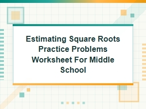 Estimating Square Roots and Analyzing Errors Practice Worksheet