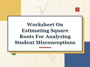 Analyzing Estimation Errors in Square Root Worksheet