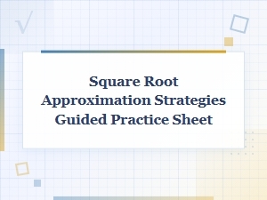 Guided Practice Sheet for Square Root Approximation Strategies